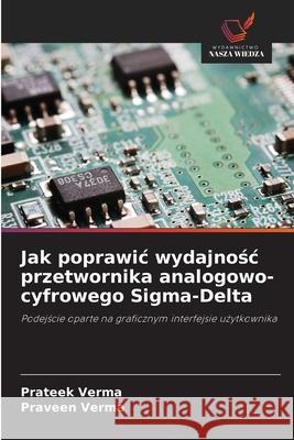 Jak poprawic wydajnośc przetwornika analogowo-cyfrowego Sigma-Delta Prateek Verma Praveen Verma 9786209020957