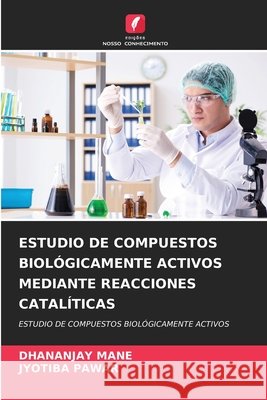 Estudio de Compuestos Biol?gicamente Activos Mediante Reacciones Catal?ticas Dhananjay Mane Jyotiba Pawar 9786209021114 Edicoes Nosso Conhecimento