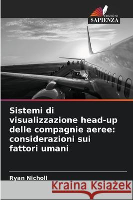 Sistemi di visualizzazione head-up delle compagnie aeree: considerazioni sui fattori umani Ryan Nicholl 9786209021121