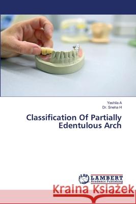 Classification Of Partially Edentulous Arch A, Yashila, H, Dr. Sneha 9786209021220 LAP Lambert Academic Publishing