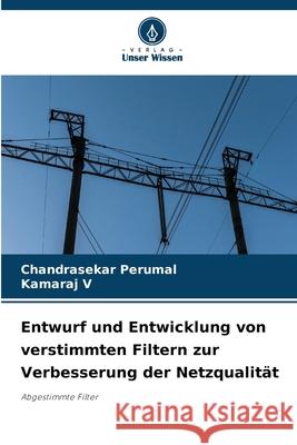 Entwurf und Entwicklung von verstimmten Filtern zur Verbesserung der Netzqualit?t Chandrasekar Perumal Kamaraj V 9786209021237