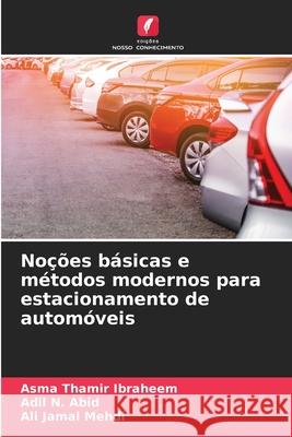 Noções básicas e métodos modernos para estacionamento de automóveis Ibraheem, Asma Thamir, Abid, Adil N., Mehdi, Ali Jamal 9786209021657