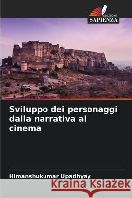 Sviluppo dei personaggi dalla narrativa al cinema Upadhyay, Himanshukumar 9786209022289 Edizioni Sapienza