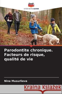 Parodontite chronique. Facteurs de risque, qualité de vie Musurlieva, Nina 9786209023019 Editions Notre Savoir