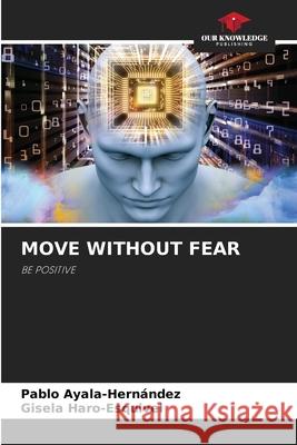 Move Without Fear Pablo Ayala-Hern?ndez Gisela Haro-Esquivel 9786209023408 Our Knowledge Publishing