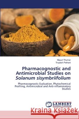 Pharmacognostic and Antimicrobial Studies on Solanum sisymbriifolium Thumar, Mayuri, Pethani, Trupesh 9786209023613