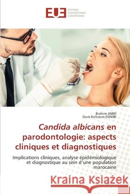 Candida albicans en parodontologie: aspects cliniques et diagnostiques JABRI, Brahim, Ennibi, Oum Keltoum 9786209023637 Éditions universitaires européennes