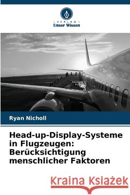 Head-up-Display-Systeme in Flugzeugen: Ber?cksichtigung menschlicher Faktoren Ryan Nicholl 9786209023675