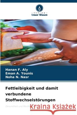 Fettleibigkeit und damit verbundene Stoffwechselst?rungen Hanan F. Aly Eman A. Younis Noha N. Nasr 9786209023897