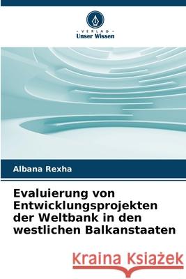 Evaluierung von Entwicklungsprojekten der Weltbank in den westlichen Balkanstaaten Rexha, Albana 9786209024160