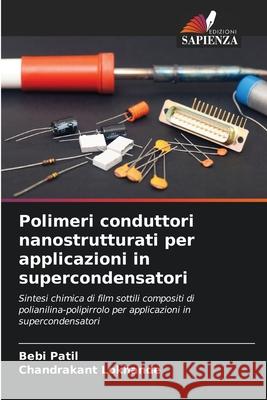 Polimeri conduttori nanostrutturati per applicazioni in supercondensatori Patil, Bebi, Lokhande, Chandrakant 9786209024238
