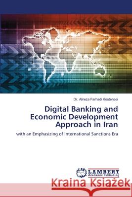Digital Banking and Economic Development Approach in Iran Farhadi Koutenaei, Dr. Alireza 9786209024351