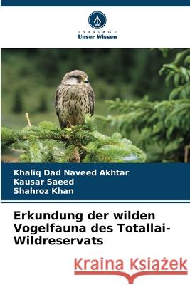 Erkundung der wilden Vogelfauna des Totallai-Wildreservats Naveed Akhtar, Khaliq Dad, Saeed, Kausar, Khan, Shahroz 9786209024429