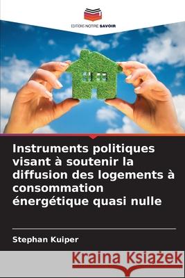 Instruments politiques visant à soutenir la diffusion des logements à consommation énergétique quasi nulle Kuiper, Stephan 9786209024436