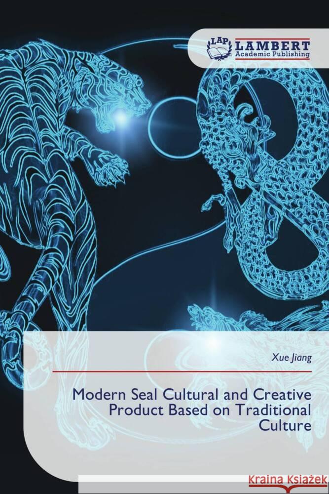 Modern Seal Cultural and Creative Product Based on Traditional Culture Jiang, Xue 9786209024528