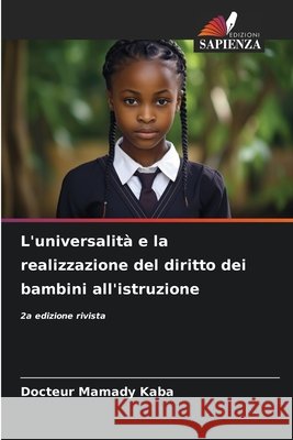 L'universalità e la realizzazione del diritto dei bambini all'istruzione Kaba, Docteur Mamady 9786209024627 Edizioni Sapienza