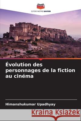 Évolution des personnages de la fiction au cinéma Upadhyay, Himanshukumar 9786209024832 Editions Notre Savoir