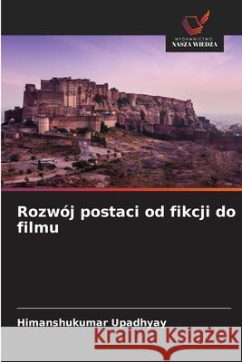 Rozwój postaci od fikcji do filmu Upadhyay, Himanshukumar 9786209024849 Wydawnictwo Nasza Wiedza