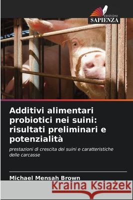 Additivi alimentari probiotici nei suini: risultati preliminari e potenzialità Brown, Michael Mensah 9786209024900 Edizioni Sapienza
