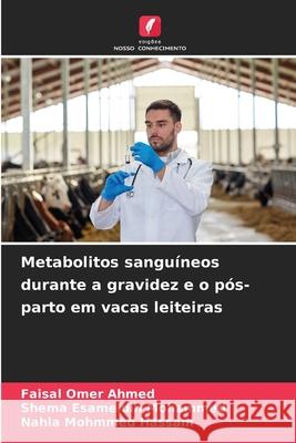 Metabolitos sanguíneos durante a gravidez e o pós-parto em vacas leiteiras Omer Ahmed, Faisal, Esameldin Mohammed, Shema, Mohmmed Hassam, Nahla 9786209025419