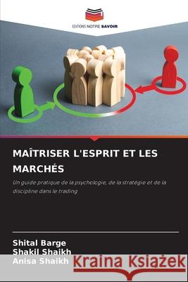 MAÎTRISER L'ESPRIT ET LES MARCHÉS Barge, Shital, Shaikh, Shakil, Shaikh, Anisa 9786209025433