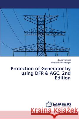 Protection of Generator by using DFR & AGC. 2nd Edition Tamboli, Sana, Shikalgar, Nihalahmad 9786209025518 LAP Lambert Academic Publishing