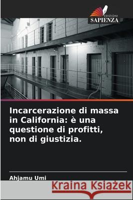 Incarcerazione di massa in California: è una questione di profitti, non di giustizia. Umi, Ahjamu 9786209025662 Edizioni Sapienza