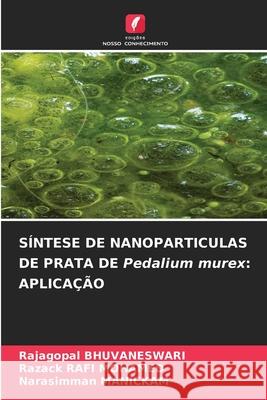 SÍNTESE DE NANOPARTICULAS DE PRATA DE Pedalium murex: APLICAÇÃO BHUVANESWARI, Rajagopal, RAFI MOHAMED, RAZACK, Manickam, Narasimman 9786209025754
