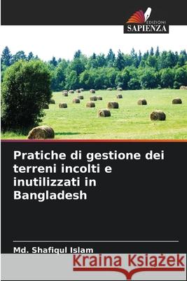 Pratiche di gestione dei terreni incolti e inutilizzati in Bangladesh MD Shafiqul Islam 9786209026096