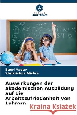 Auswirkungen der akademischen Ausbildung auf die Arbeitszufriedenheit von Lehrern Badri Yadav Shrikrishna Mishra 9786209026546