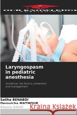 Laryngospasm in pediatric anesthesia BENABDI, Saliha, Matmour, Derouicha, DAHO, Kheira 9786209026669