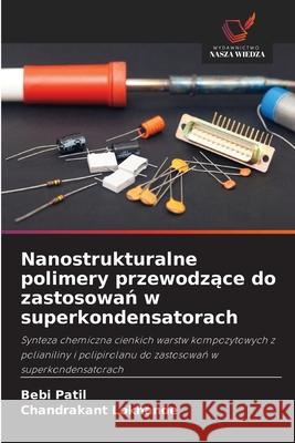 Nanostrukturalne polimery przewodzace do zastosowan w superkondensatorach Patil, Bebi, Lokhande, Chandrakant 9786209026782