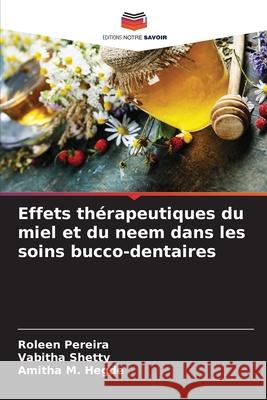 Effets thérapeutiques du miel et du neem dans les soins bucco-dentaires Pereira, Roleen, Shetty, Vabitha, Hegde, Amitha M. 9786209026829 Editions Notre Savoir