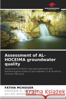Assessment of AL-HOCEIMA groundwater quality MCHIOUER, FATIHA, El Ouarghi, Hossain, AIT BOUGHROUS, ALI 9786209027307 Our Knowledge Publishing