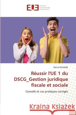 Réussir l'UE 1 du DSCG_Gestion juridique fiscale et sociale KOUAME, Désiré 9786209027512