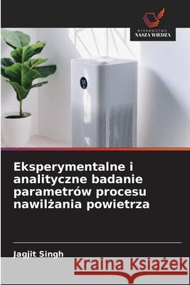 Eksperymentalne i analityczne badanie parametrów procesu nawilzania powietrza Singh, Jagjit 9786209027666