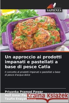 Un approccio ai prodotti impanati e pastellati a base di pesce Catla Pawar, Priyanka Pramod, Pagarkar, Asif Umar, Baug, Taufin Enayat 9786209028243