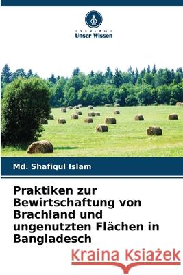 Praktiken zur Bewirtschaftung von Brachland und ungenutzten Fl?chen in Bangladesch MD Shafiqul Islam 9786209028649