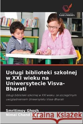Uslugi biblioteki szkolnej w XXI wieku na Uniwersytecie Visva-Bharati Smritimoy Ghosh Nimai Chand Saha 9786209028748