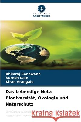 Das Lebendige Netz: Biodiversität, Ökologie und Naturschutz Sonawane, Bhimraj, Kale, Suresh, Arangale, Kiran 9786209029103