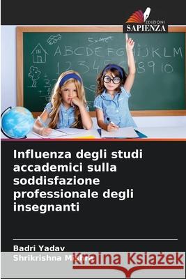 Influenza degli studi accademici sulla soddisfazione professionale degli insegnanti Badri Yadav Shrikrishna Mishra 9786209029110