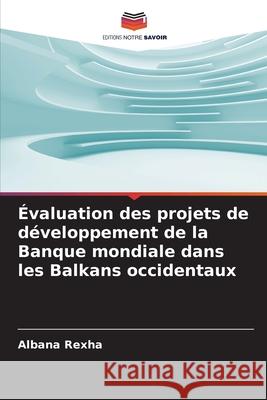 Évaluation des projets de développement de la Banque mondiale dans les Balkans occidentaux Rexha, Albana 9786209029288