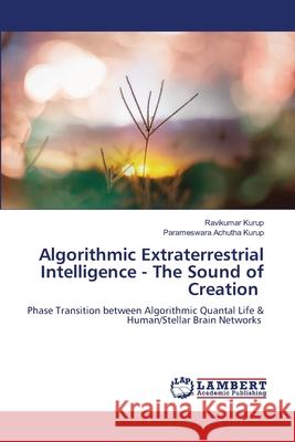 Algorithmic Extraterrestrial Intelligence - The Sound of Creation Kurup, Ravikumar, Achutha Kurup, Parameswara 9786209029516 LAP Lambert Academic Publishing