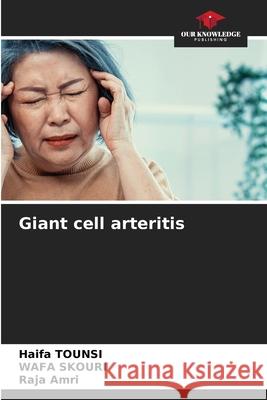 Giant cell arteritis TOUNSI, Haifa, Skouri, Wafa, AMRI, Raja 9786209029639
