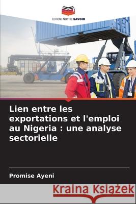 Lien entre les exportations et l'emploi au Nigeria : une analyse sectorielle Ayeni, Promise 9786209029721