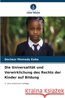 Die Universalität und Verwirklichung des Rechts der Kinder auf Bildung Kaba, Docteur Mamady 9786209029738 Verlag Unser Wissen
