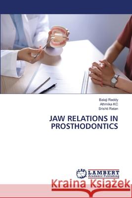 JAW RELATIONS IN PROSTHODONTICS Reddy, Balaji, KC, Athmika, Relan, Srishti 9786209029936