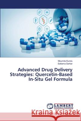 Advanced Drug Delivery Strategies: Quercetin-Based In-Situ Gel Formula Kundu, Moumita, Sarkar, Sattama 9786209030093