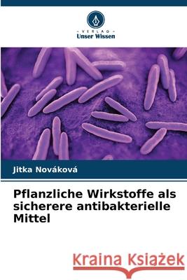 Pflanzliche Wirkstoffe als sicherere antibakterielle Mittel Nováková, Jitka 9786209030185