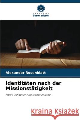 Identit?ten nach der Missionst?tigkeit Alexander Rosenblatt 9786209030628